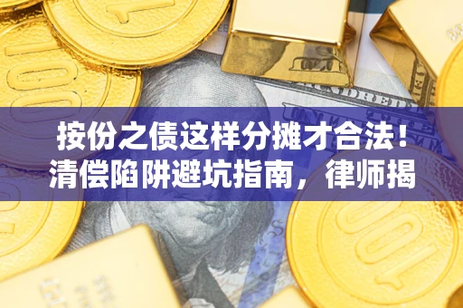 武汉按份之债这样分摊才合法！清偿陷阱避坑指南，律师揭秘关键条款