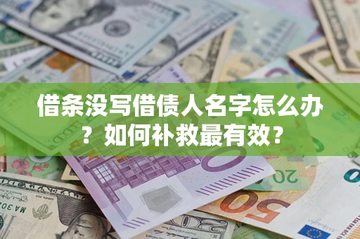 武汉借条没写借债人名字怎么办？如何补救最有效？
