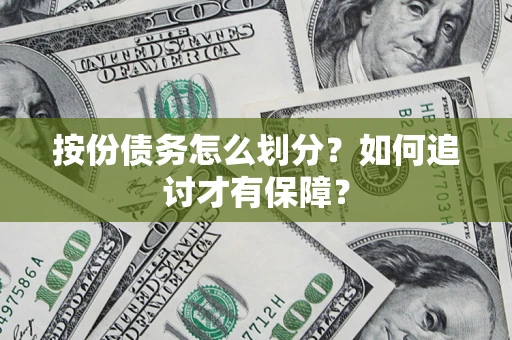 武汉按份债务怎么划分？如何追讨才有保障？
