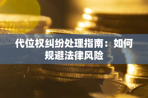 武汉代位权纠纷处理指南：如何规避法律风险