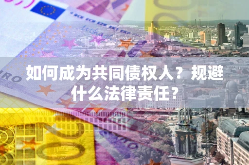 武汉如何成为共同债权人？规避什么法律责任？