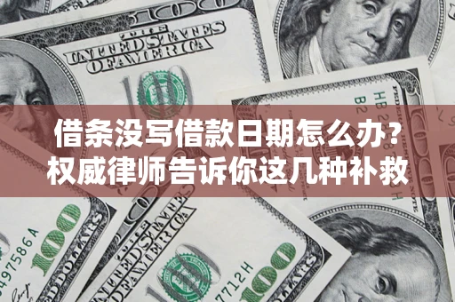 武汉借条没写借款日期怎么办？权威律师告诉你这几种补救方法！