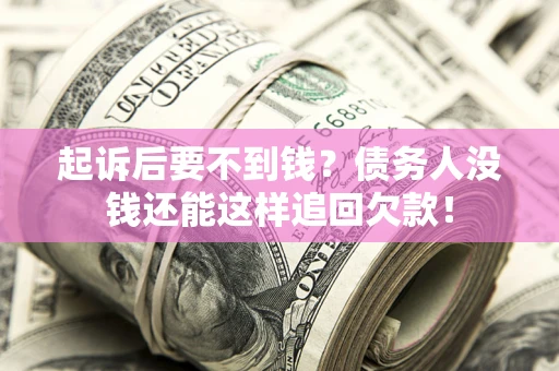 武汉起诉后要不到钱？债务人没钱还能这样追回欠款！
