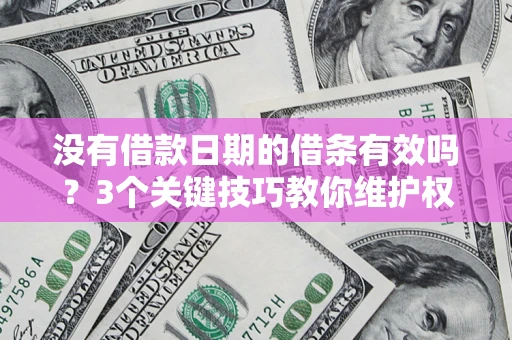 武汉没有借款日期的借条有效吗？3个关键技巧教你维护权益