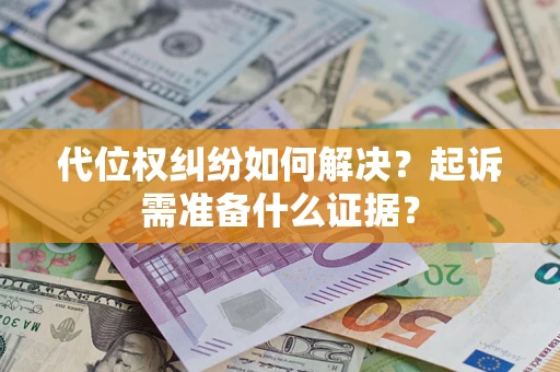 武汉代位权纠纷如何解决？起诉需准备什么证据？