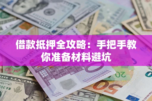 武汉借款抵押全攻略：手把手教你准备材料避坑