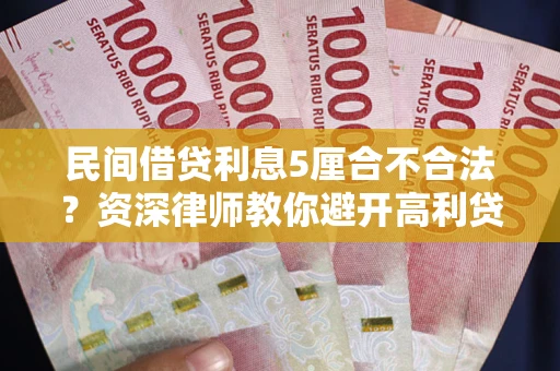武汉民间借贷利息5厘合不合法？资深律师教你避开高利贷陷阱