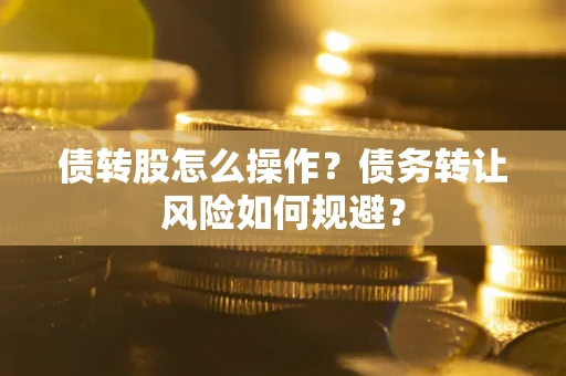武汉债转股怎么操作？债务转让风险如何规避？