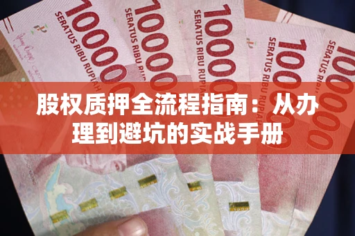 武汉股权质押全流程指南：从办理到避坑的实战手册