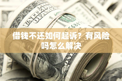 武汉借钱不还如何起诉？有风险吗怎么解决