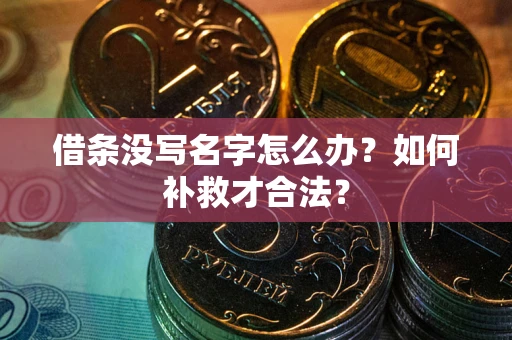武汉借条没写名字怎么办？如何补救才合法？