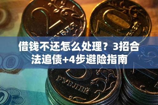 武汉借钱不还怎么处理？3招合法追债+4步避险指南