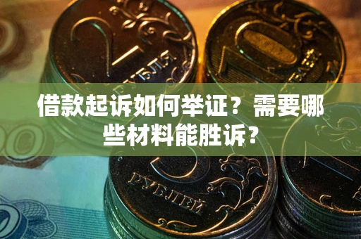 武汉借款起诉如何举证？需要哪些材料能胜诉？