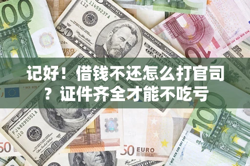 武汉记好！借钱不还怎么打官司？证件齐全才能不吃亏