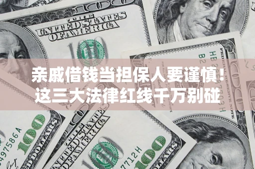 武汉亲戚借钱当担保人要谨慎！这三大法律红线千万别碰