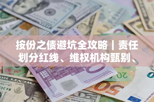 武汉按份之债避坑全攻略｜责任划分红线、维权机构甄别、纠纷处理全流程拆解