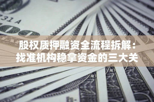 武汉股权质押融资全流程拆解：找准机构稳拿资金的三大关键