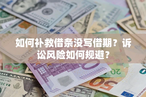 武汉如何补救借条没写借期？诉讼风险如何规避？