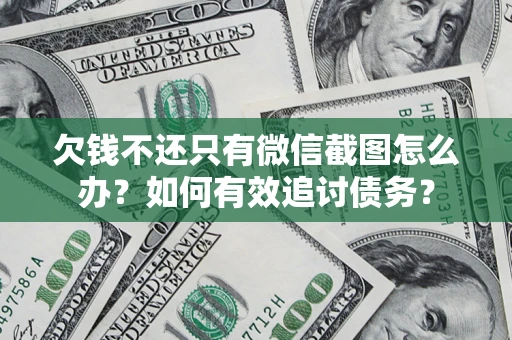 武汉欠钱不还只有微信截图怎么办？如何有效追讨债务？