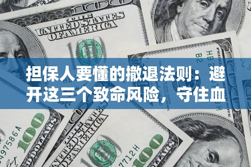 武汉担保人要懂的撤退法则：避开这三个致命风险，守住血汗钱
