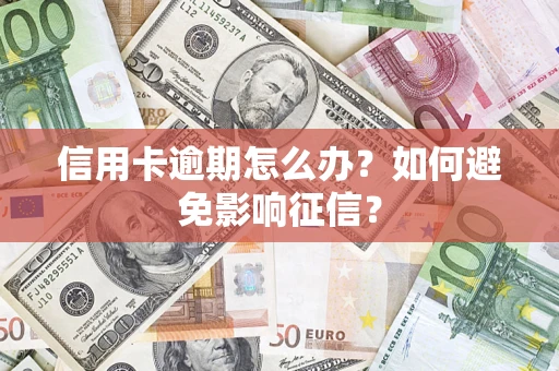 武汉信用卡逾期怎么办？如何避免影响征信？
