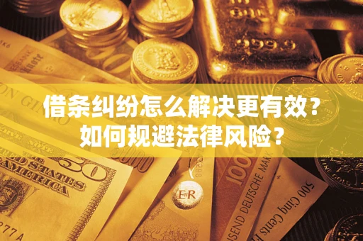 武汉借条纠纷怎么解决更有效？如何规避法律风险？