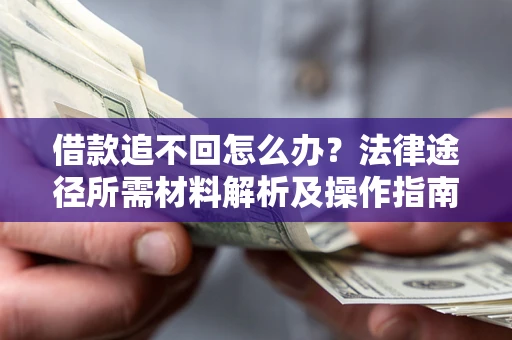 武汉借款追不回怎么办?法律途径所需材料解析及操作指南 武汉借款追不回怎么办?法律途径所需材料解析及操作指南