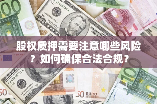 武汉股权质押需要注意哪些风险？如何确保合法合规？
