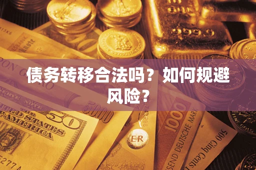 武汉债务转移合法吗？如何规避风险？