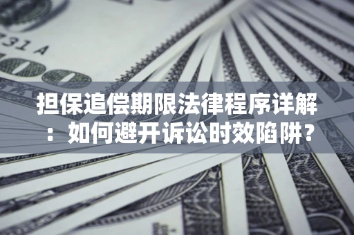 武汉担保追偿期限法律程序详解：如何避开诉讼时效陷阱？