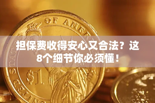 武汉担保费收得安心又合法？这8个细节你必须懂！