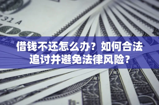 武汉借钱不还怎么办？如何合法追讨并避免法律风险？
