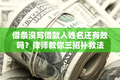 武汉借条没写借款人姓名还有效吗？律师教你三招补救法