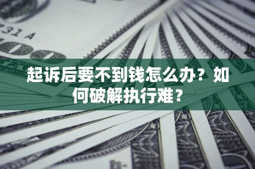 武汉起诉后要不到钱怎么办？如何破解执行难？