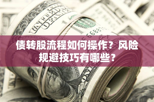 武汉债转股流程如何操作？风险规避技巧有哪些？