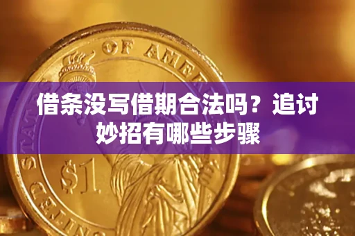 武汉借条没写借期合法吗？追讨妙招有哪些步骤