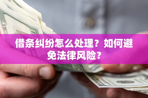 武汉借条纠纷怎么处理？如何避免法律风险？