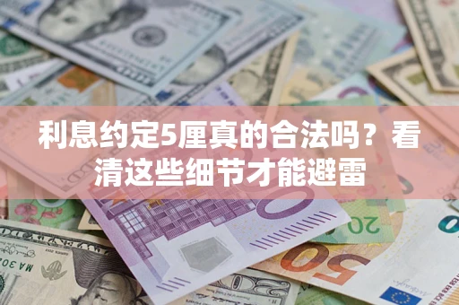 武汉利息约定5厘真的合法吗？看清这些细节才能避雷