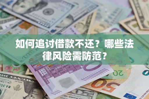 武汉如何追讨借款不还？哪些法律风险需防范？